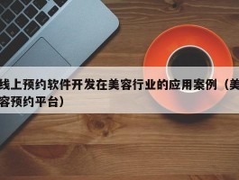 线上预约软件开发在美容行业的应用案例（美容预约平台）