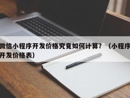 微信小程序开发价格究竟如何计算？（小程序开发价格表）