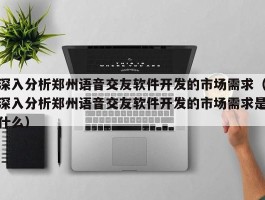 深入分析郑州语音交友软件开发的市场需求（深入分析郑州语音交友软件开发的市场需求是什么）