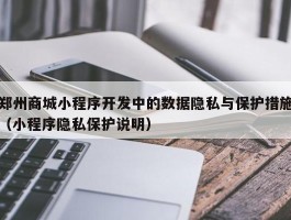 郑州商城小程序开发中的数据隐私与保护措施（小程序隐私保护说明）