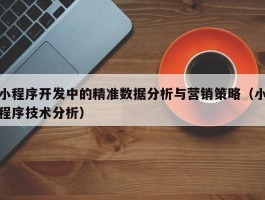 小程序开发中的精准数据分析与营销策略（小程序技术分析）