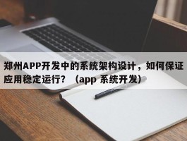 郑州APP开发中的系统架构设计，如何保证应用稳定运行？（app 系统开发）