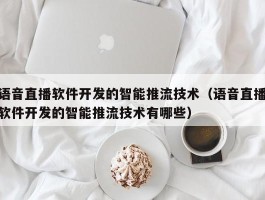 语音直播软件开发的智能推流技术（语音直播软件开发的智能推流技术有哪些）